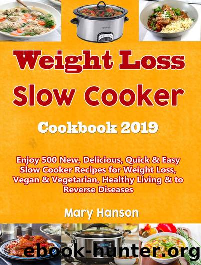 Ultimate Slow Cooker Cookbook 2019: Enjoy 500 New, Delicious, Quick & Easy Slow Cooker Recipes for Weight Loss, Vegan & Vegetarian, Healthy Living & to Reverse Diseases by Hanson Mary