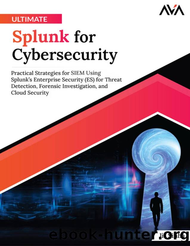Ultimate Splunk for Cybersecurity: Practical Strategies for SIEM Using Splunkâs Enterprise Security (ES) for Threat Detection, Forensic Investigation, and Cloud Security by Jit Sinha