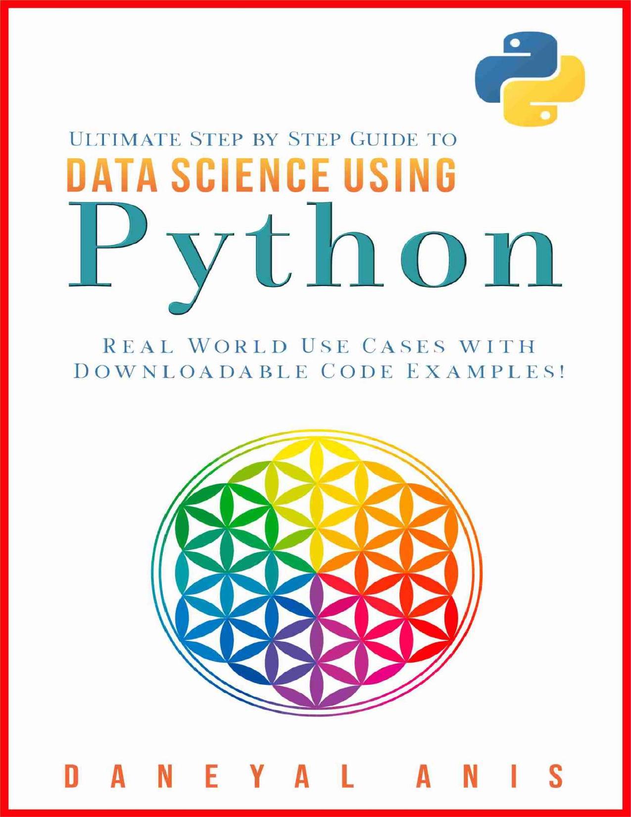 Ultimate Step by Step Guide to Data Science Using Python: Real Word Use Cases with Downloadable Code Examples by Daneyal Anis