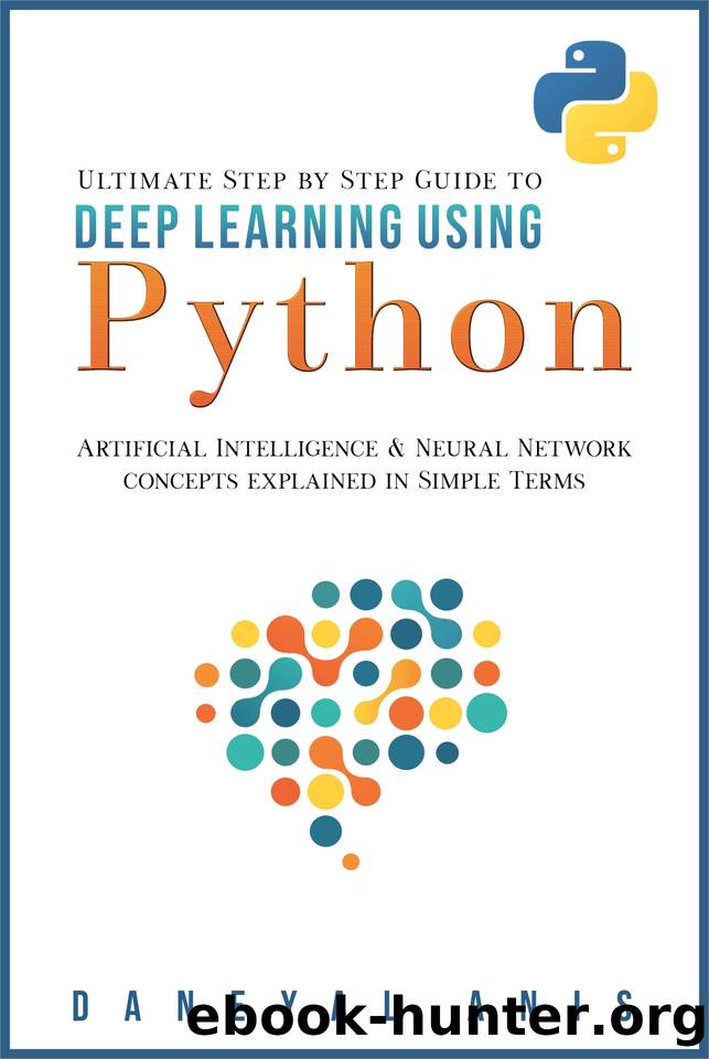 Ultimate Step by Step Guide to Deep Learning Using Python: Artificial Intelligence and Neural Network Concepts Explained in Simple Terms (Ultimate Step by Step Guide to Machine Learning Book 2) by Anis Daneyal