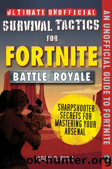 Ultimate Unofficial Survival Tactics for Fortniters Battle Royale by Jason R. Rich
