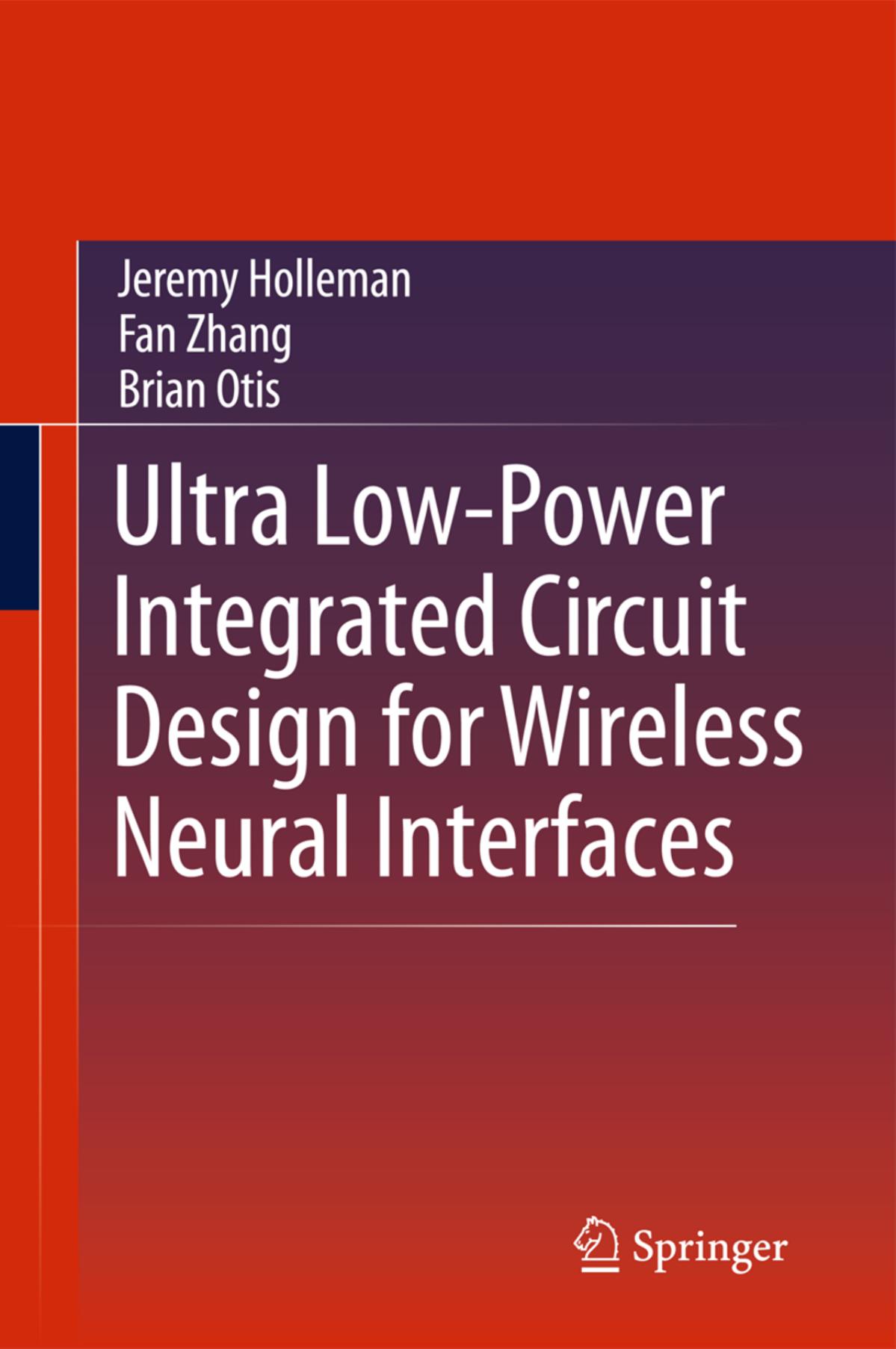 Ultra Low-Power Integrated Circuit Design for Wireless Neural Interfaces by Jeremy Holleman Fan Zhang Brian Otis