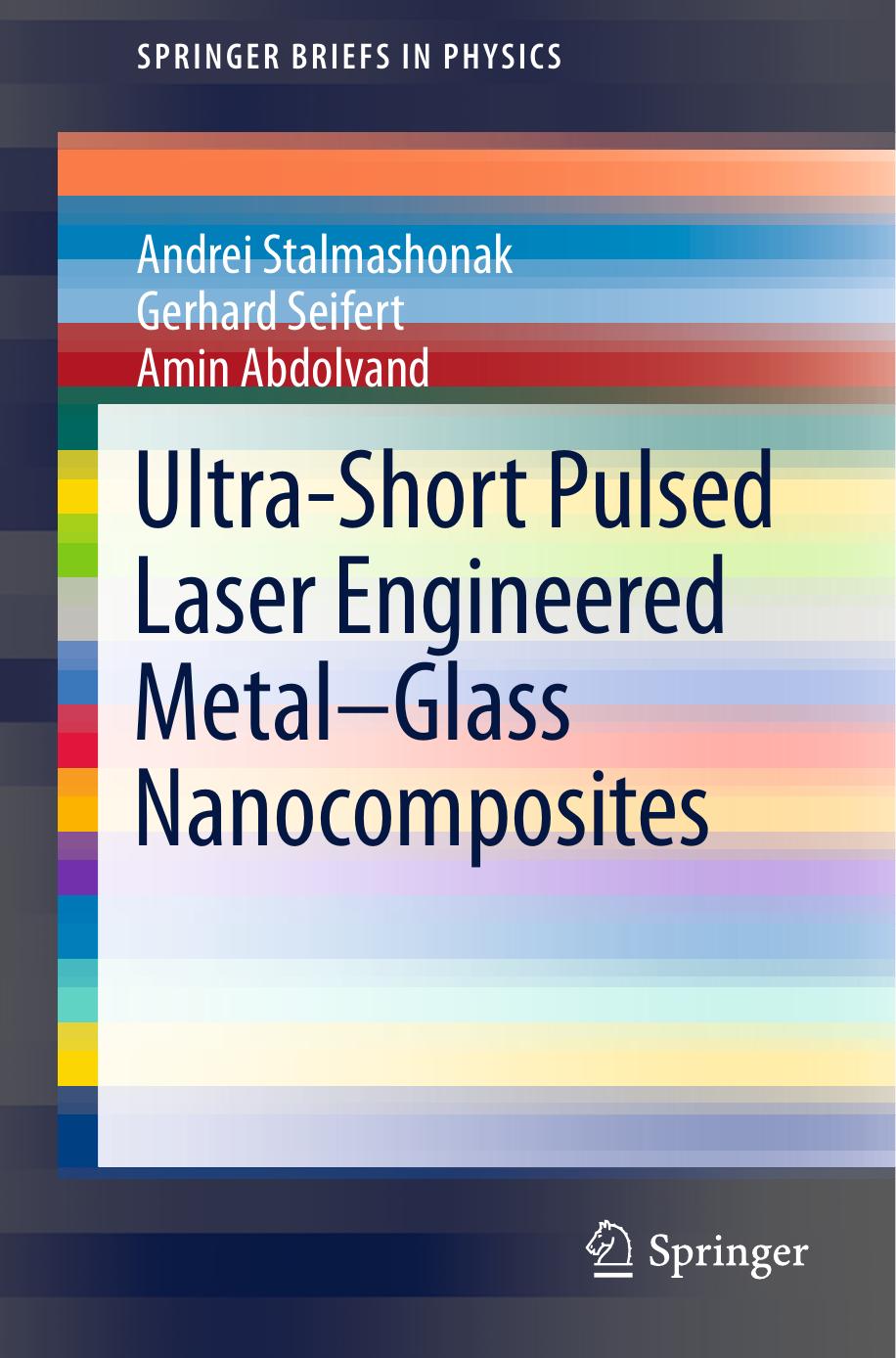 Ultra-Short Pulsed Laser Engineered Metal-Glass Nanocomposites by Andrei Stalmashonak Gerhard Seifert Amin Abdolvand (auth.)