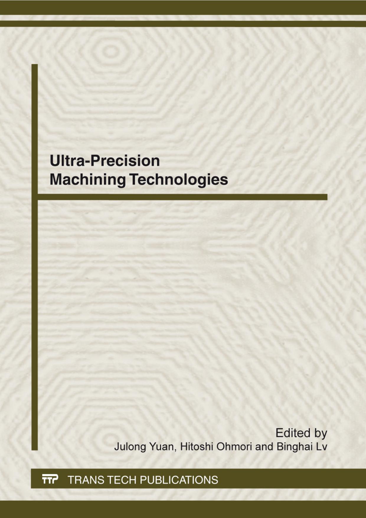 Ultra-precision Machining Technologies: Selected, Peer Reviewed Papers from the 8th CHINA-JAPAN International Conference on Ultra-Precision Machining, (CJUMP2011) [sic], November 2 by Julong Yuan (Ed.) Hitoshi Ohmori (Ed.) Binghai Lv. (Ed.)