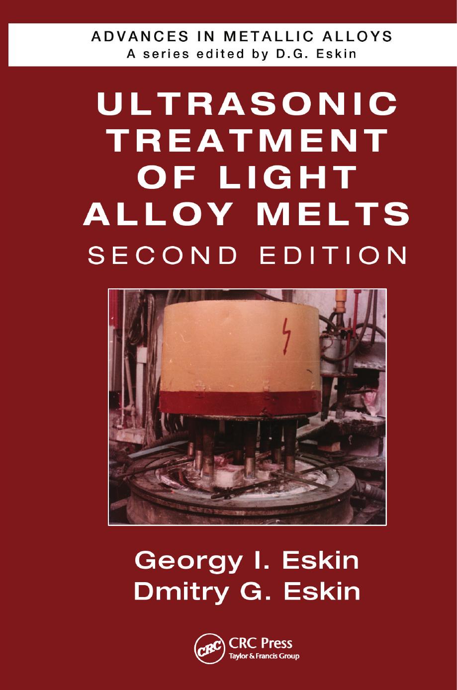 Ultrasonic Treatment of Light Alloy Melts, Second Edition by Eskin Georgy I
