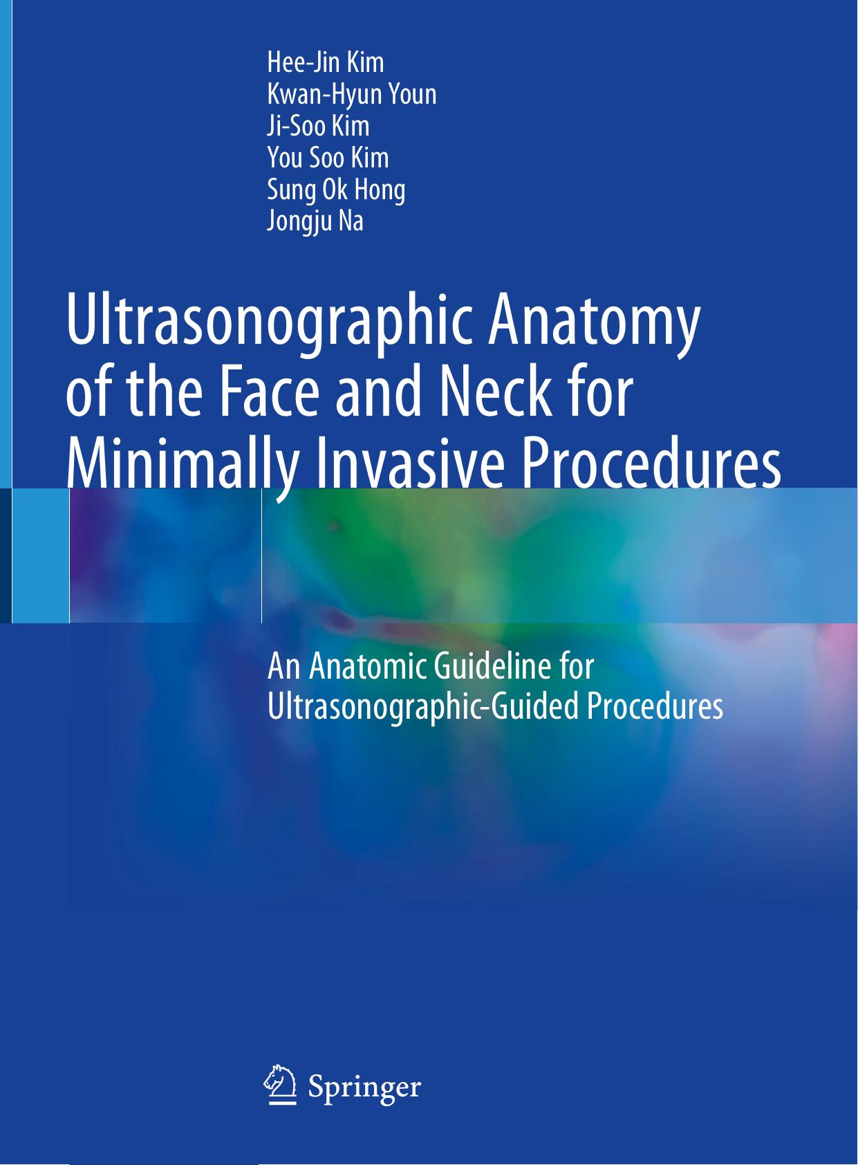 Ultrasonographic Anatomy of the Face and Neck for Minimally Invasive Procedures: An Anatomic Guideline for Ultrasonographic-Guided Procedures by Hee-Jin Kim Kwan-Hyun Youn Ji-Soo Kim You Soo Kim Sung Ok Hong Jongju Na