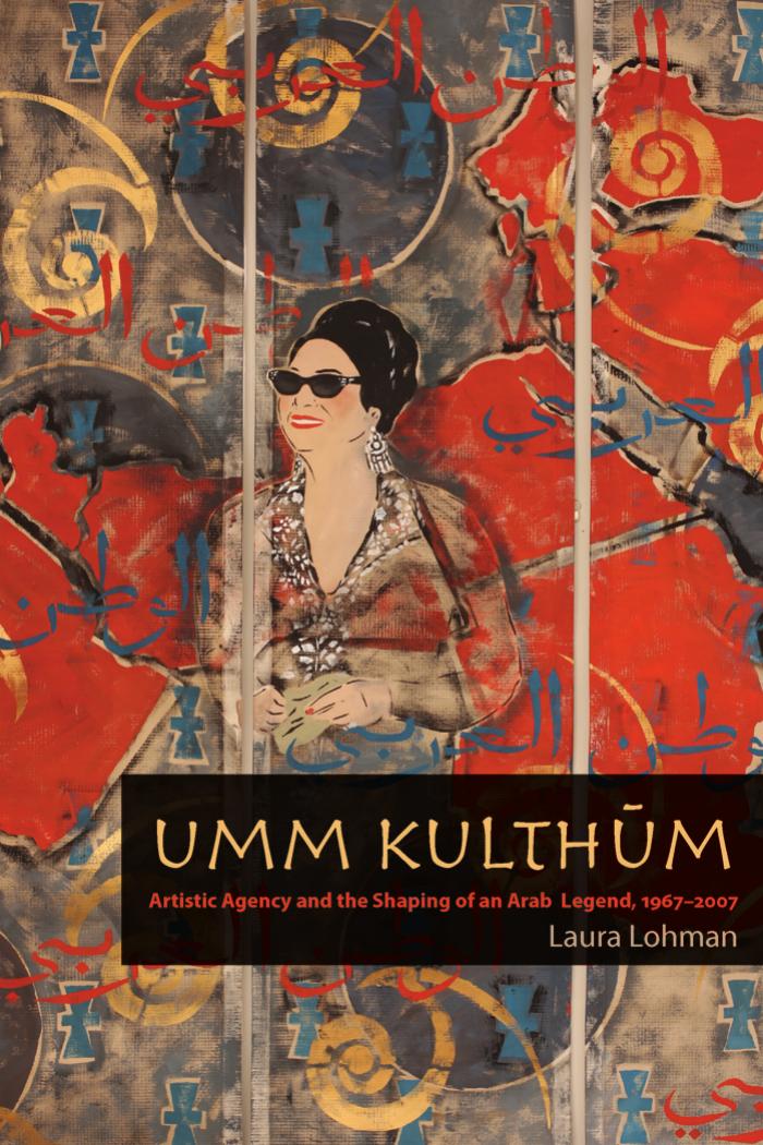 Umm KulthuÌm: Artistic Agency and the Shaping of an Arab Legend, 1967â2007 by Laura Lohman