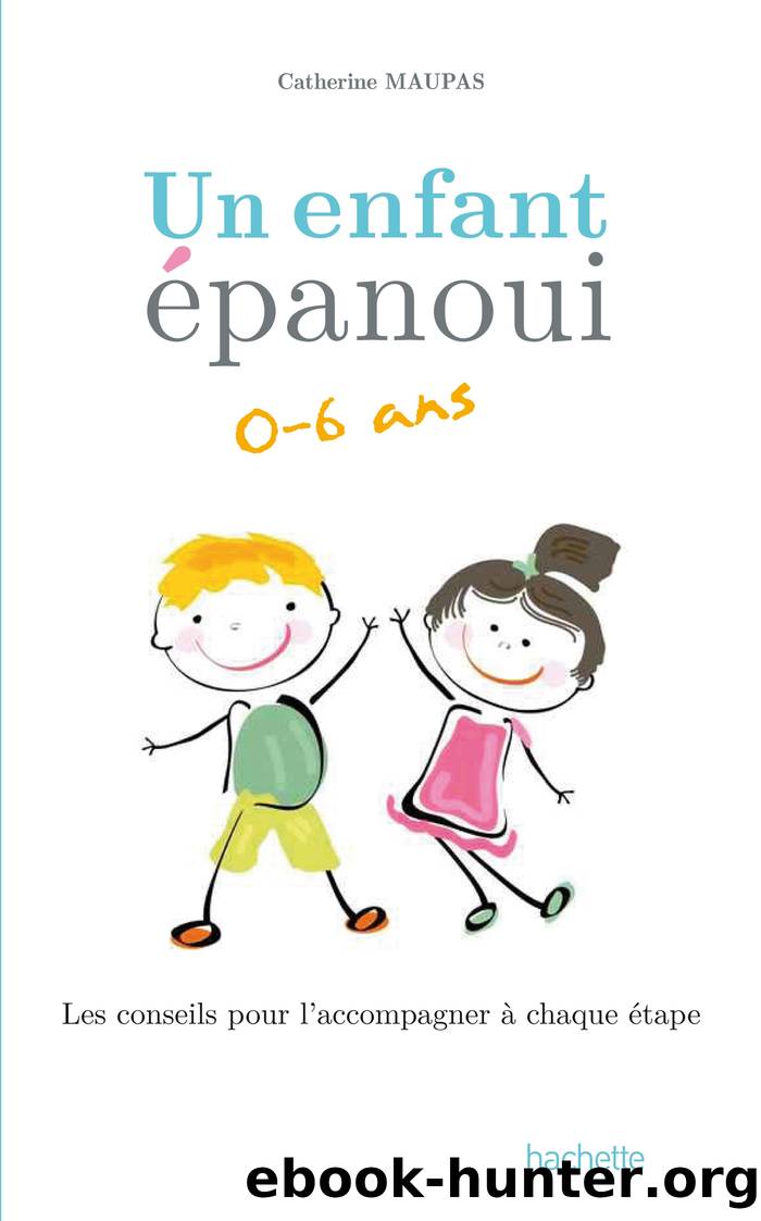 Un enfant épanoui 0-6 ans les conseils pour l'accompagner à chaque étape by Catherine Maupas
