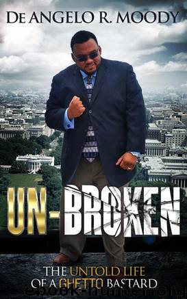 Un-Broken, the Untold Life of a Ghetto Bastard by de Angelo R. Moody
