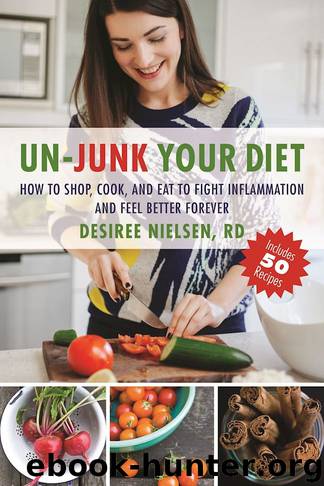 Un-Junk Your Diet: How to Shop, Cook, and Eat to Fight Inflammation and Feel Better Forever by Nielsen Desiree