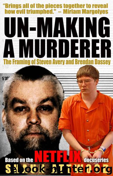 Un-Making a Murderer: The Framing of Steven Avery and Brendan Dassey by Shaun Attwood