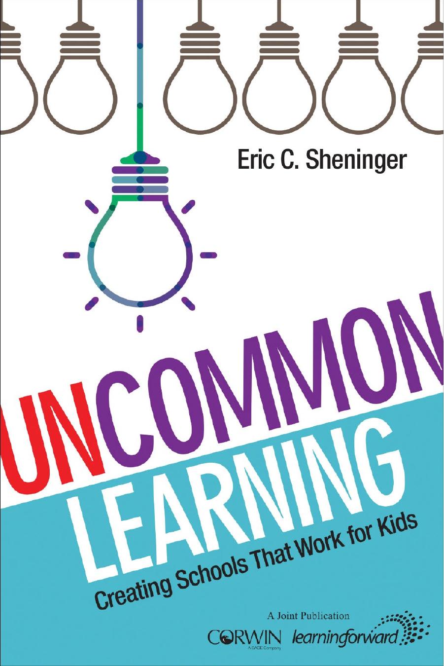 UnCommon Learning: Creating Schools That Work for Kids by Eric C. Sheninger