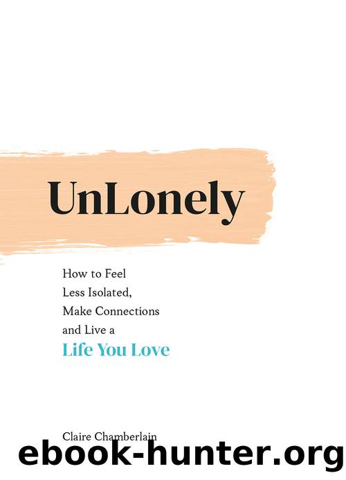 UnLonely - How to Feel Less Isolated, Make Connections and Live a Life You Love by Claire Chamberlain