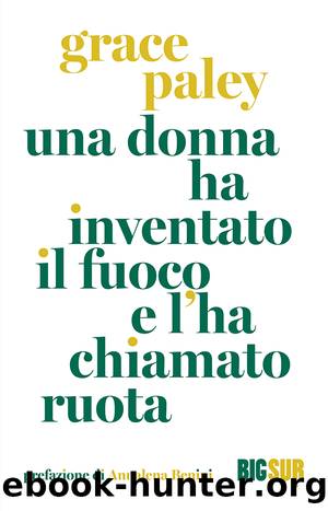 Una donna ha inventato il fuoco e lâha chiamato ruota by Grace Paley