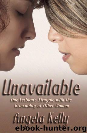 Unavailable: One Lesbian's Struggle With the Bisexuality of Other Women by Angela Kelly