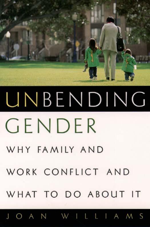Unbending Gender: Why Family and Work Conflict and What To Do About It by Joan C. Williams