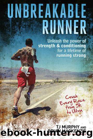 Unbreakable Runner: Unleash the Power of Strength & Conditioning for a Lifetime of Running Strong by T. J. Murphy & Brian MacKenzie