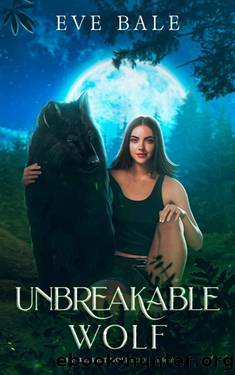 Unbreakable Wolf: An Enemies to Lovers Paranormal Romance (The Weakest Wolf Book 3) by Eve Bale