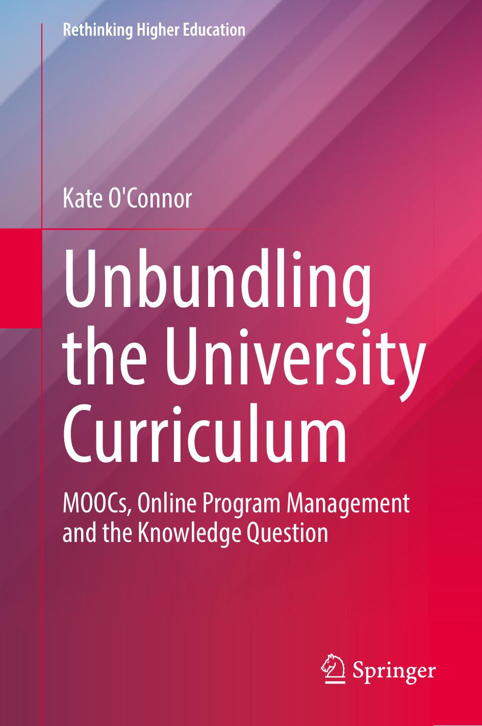 Unbundling the University Curriculum: MOOCs, Online Program Management and the Knowledge Question by Kate O'Connor