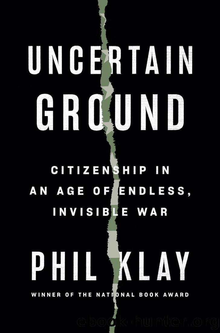 Uncertain Ground: Citizenship in an Age of Endless, Invisible War by Phil Klay