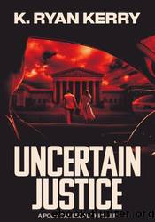 Uncertain Justice by K. Ryan Kerry