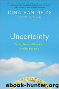 Uncertainty: Turning Fear and Doubt Into Fuel for Brilliance by Jonathan Fields