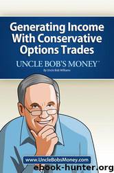 Uncle Bob's Money: Generating Income with Conservative Options Trades by Williams Uncle Bob