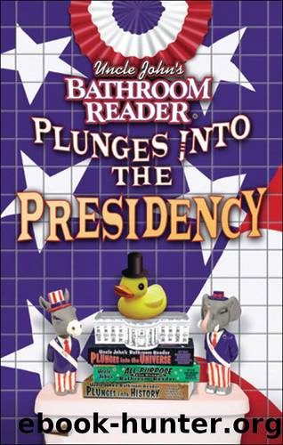 Uncle John's Bathroom Reader Plunges into the Presidency by Bathroom Readers' Hysterical Society