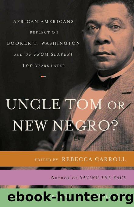 Uncle Tom or New Negro?: African Americans Reflect on Booker T. Washington and UP FROM SLAVERY 100 Years Later by Rebecca Carroll