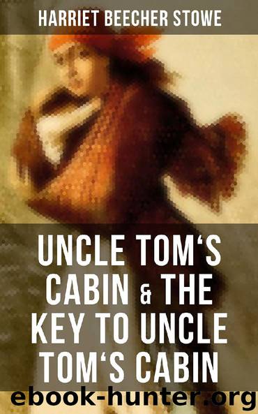 Uncle Tom's Cabin & The Key to Uncle Tom's Cabin by Harriet Beecher Stowe