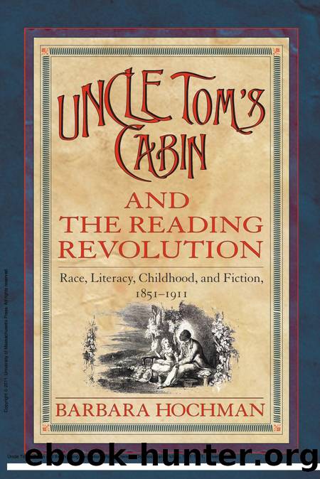 Uncle Tom's Cabin and the Reading Revolution : Race, Literacy, Childhood, and Fiction, 1851-1911 by Barbara Hochman
