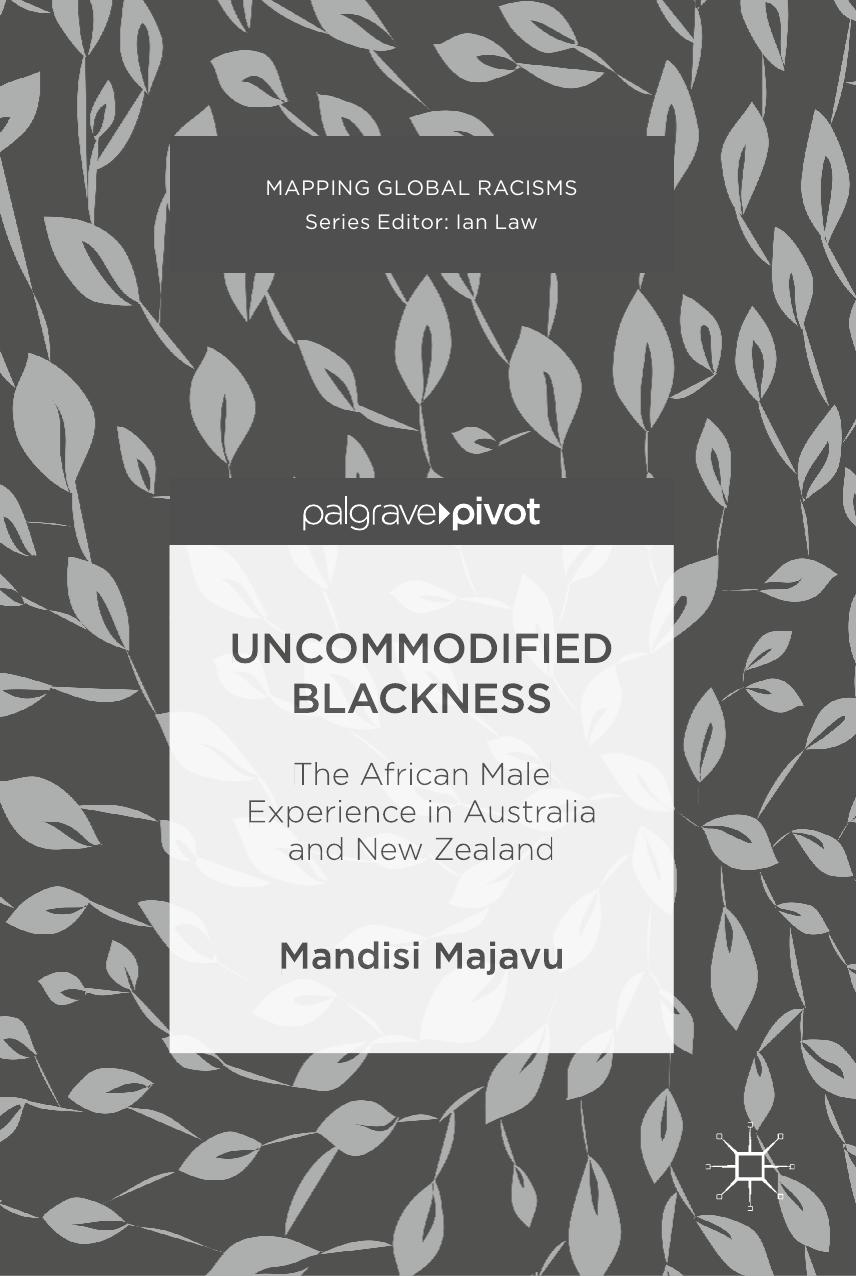 Uncommodified Blackness: The African Male Experience in Australia and New Zealand by Mandisi Majavu (auth.)