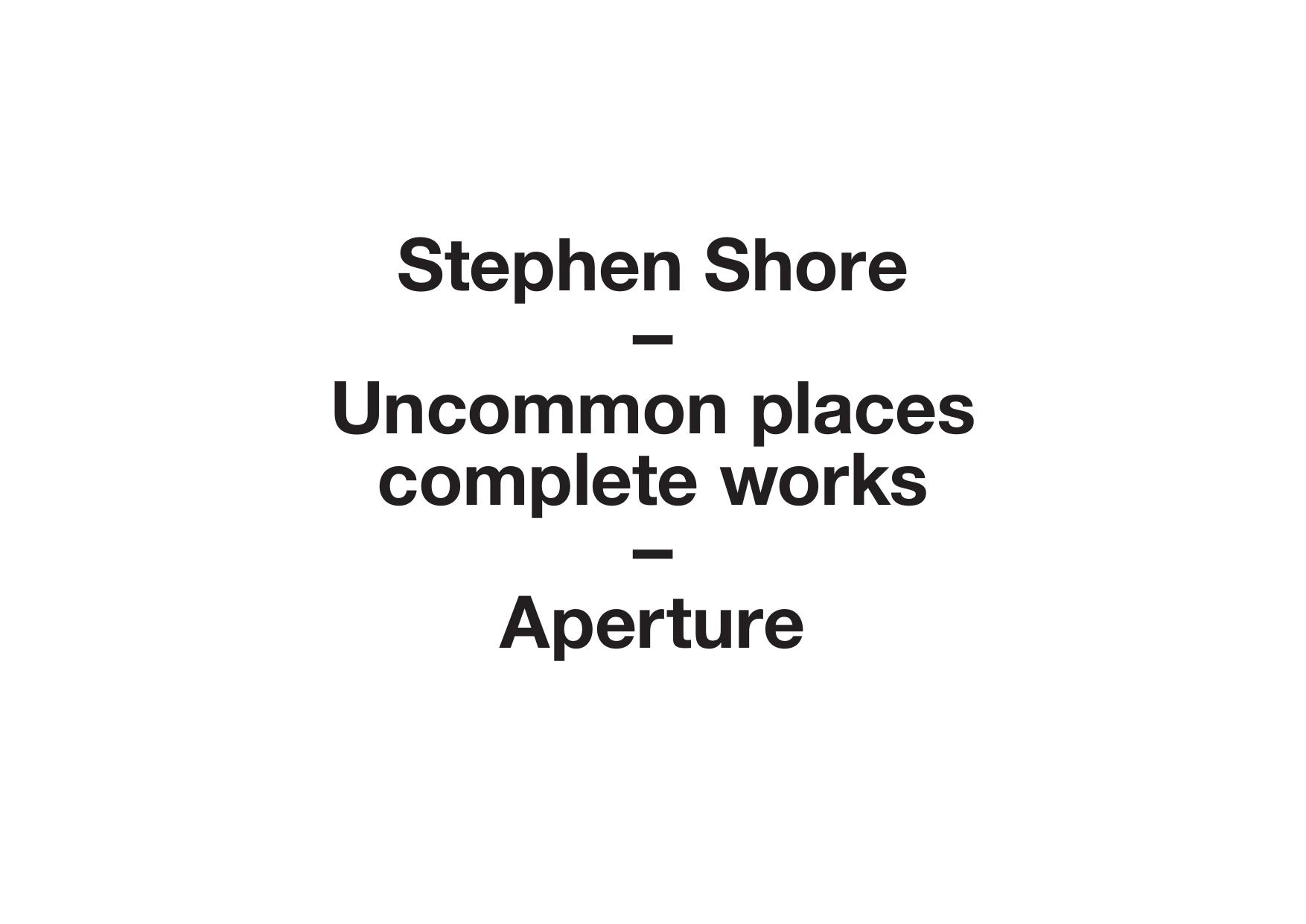 Uncommon Places: The Complete Works by Shore Stephen