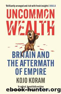 Uncommon Wealth: Britain and the Aftermath of Empire by Kojo Koram