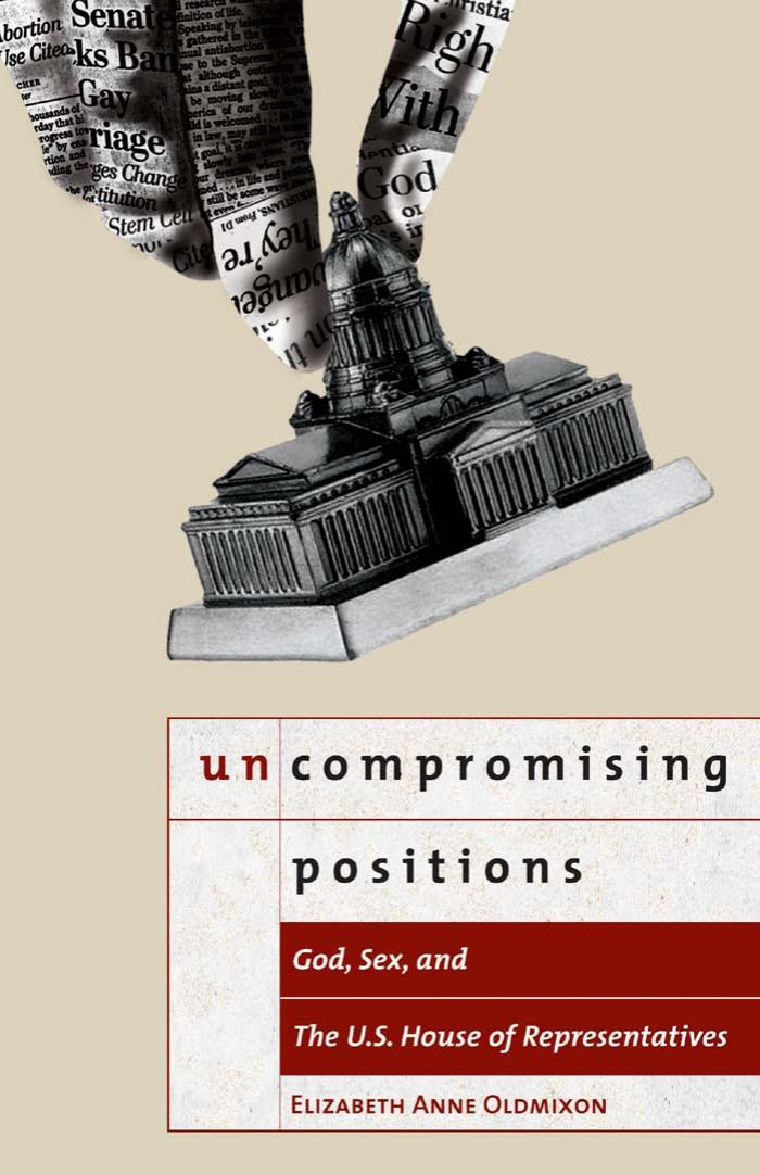 Uncompromising Positions: God, Sex, And the U.S. House of Representatives (Religion and Politics Series) by Elizabeth Anne Oldmixon