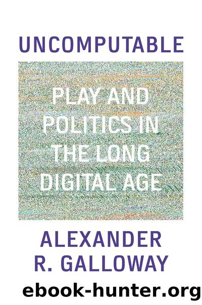 Uncomputable: Play and Politics in the Long Digital Age by Alexander Galloway