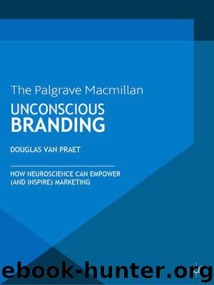 Unconscious Branding: How Neuroscience Can Empower (and Inspire) Marketing by Douglas Van Praet