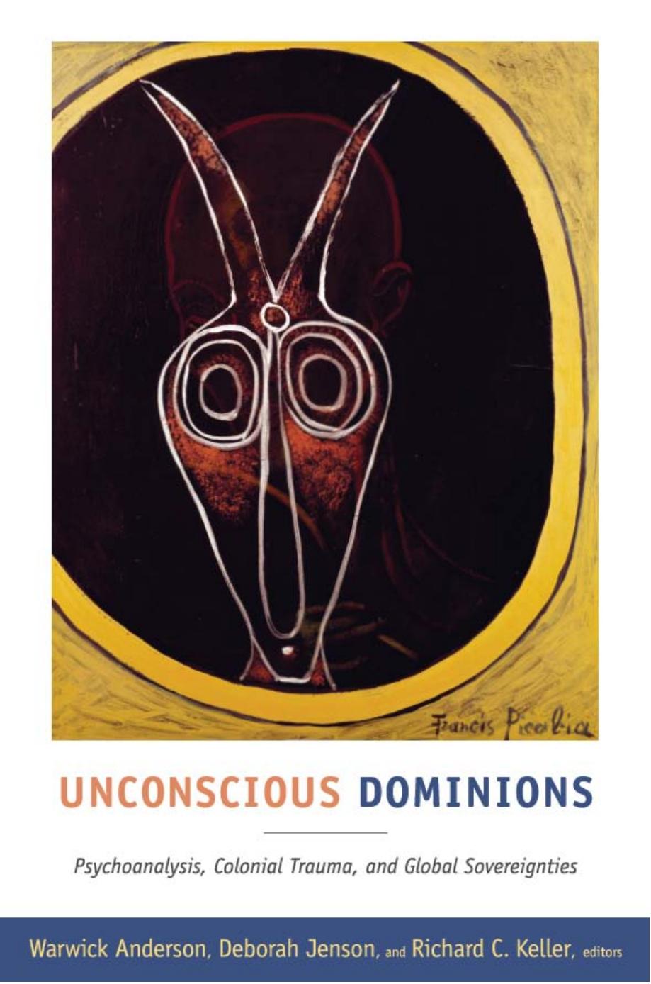Unconscious Dominions: Psychoanalysis, Colonial Trauma, and Global Sovereignties by Unknow