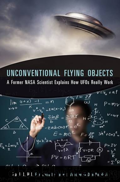 Unconventional Flying Objects: A Former NASA Scientist Explains How UFOs Really Work by Paul R. Hill