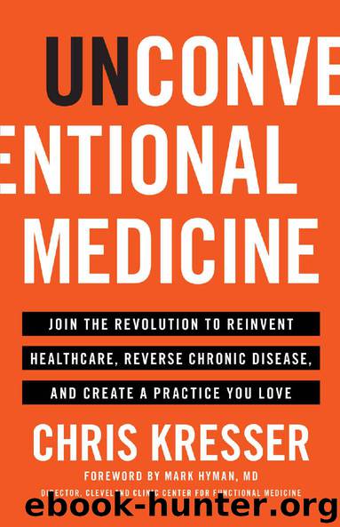 Unconventional Medicine: Join the Revolution to Reinvent Healthcare, Reverse Chronic Disease, and Create a Practice You Love by Chris Kresser