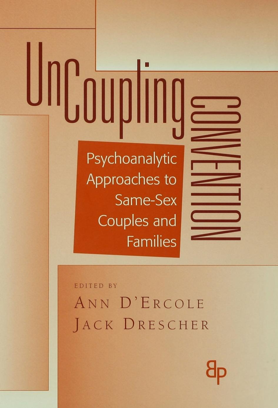 Uncoupling Convention: Psychoanalytic Approaches to Same-Sex Couples and Families by Unknow