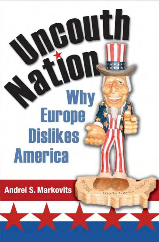 Uncouth Nation: Why Europe Dislikes America: Why Europe Dislikes America by Andrei S. Markovits