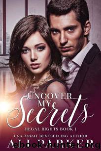 Uncover My Secrets_A Billionaire Royalty Love Story by Ali Parker