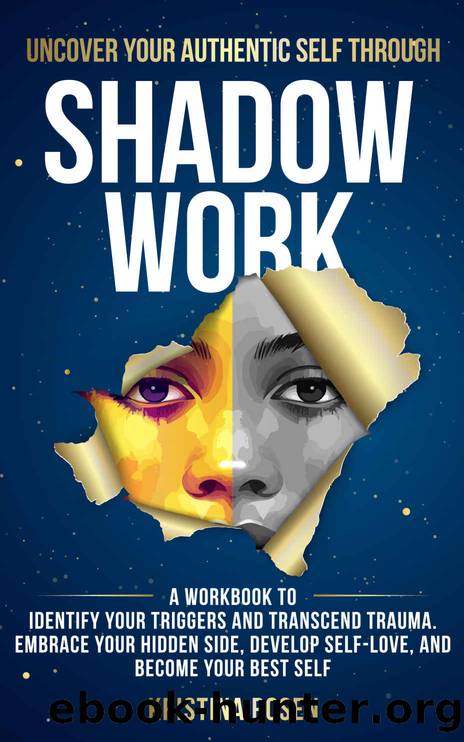 Uncover Your Authentic Self Through Shadow Work: A Workbook to Identify Your Triggers and Transcend Trauma. Embrace Your Hidden Side, Develop Self-Love, and Become Your Best Self by Kristina Rosen