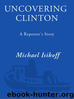Uncovering Clinton; Uncovering Clinton; A reporter’s story by Michael Isikoff