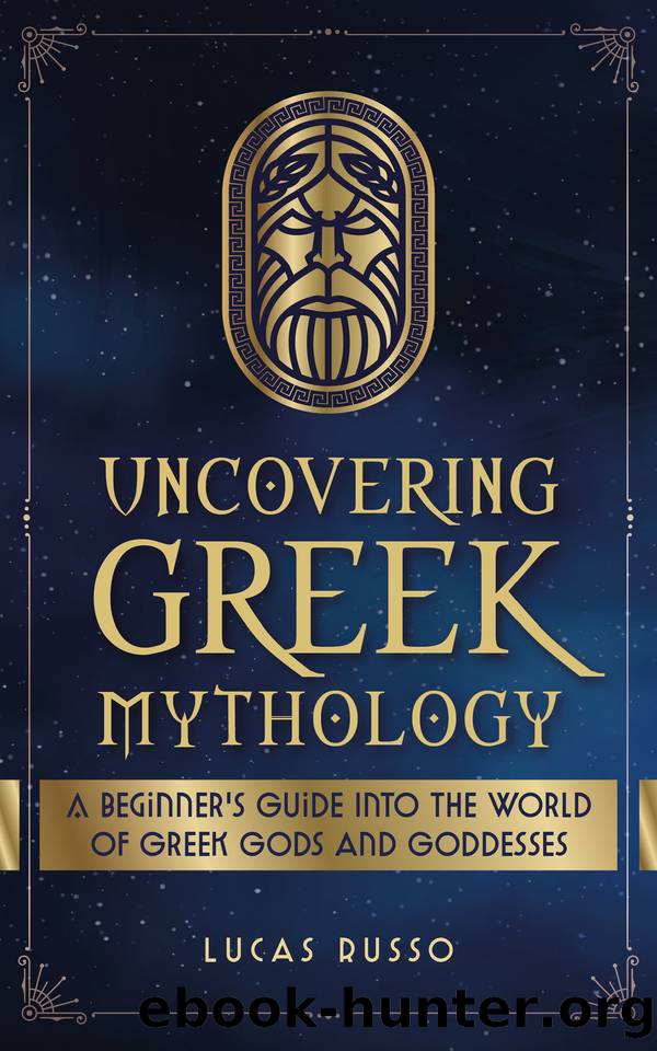 Uncovering Greek Mythology: A Beginner's Guide into the World of Greek Gods and Goddesses by Lucas Russo