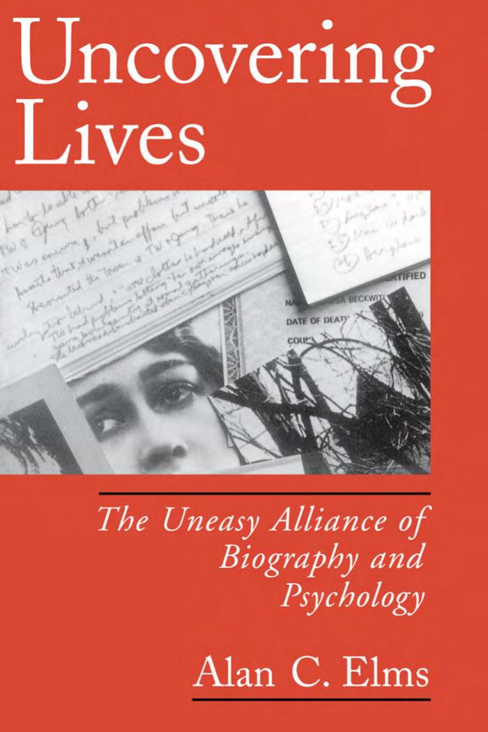 Uncovering Lives: The Uneasy Alliance of Biography and Psychology by Alan C. Elms