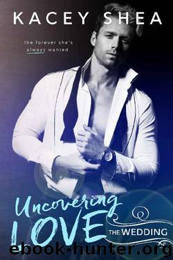 Uncovering Love: The Wedding by Kacey Shea