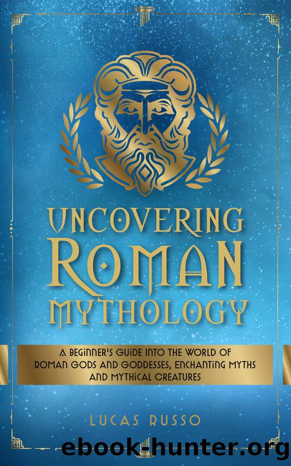 Uncovering Roman Mythology: A Beginner's Guide Into The World of Roman Gods and Goddesses, Enchanting Myths and Mythical Creatures by Lucas Russo