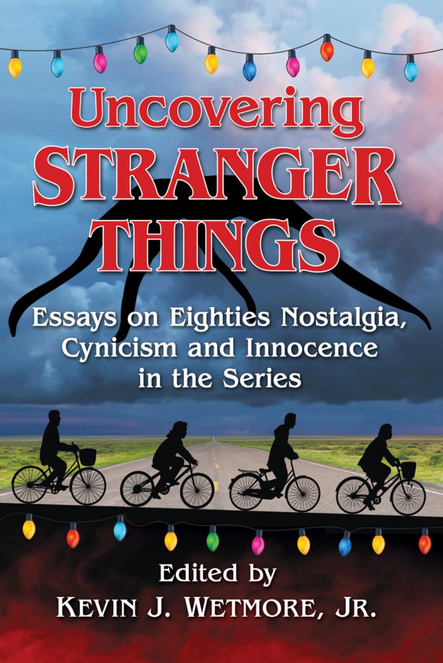 Uncovering Stranger Things by Kevin J. Wetmore Jr. (editor)